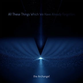 All These Things Which We Have Already Forgotten by The Archangel Cover Art