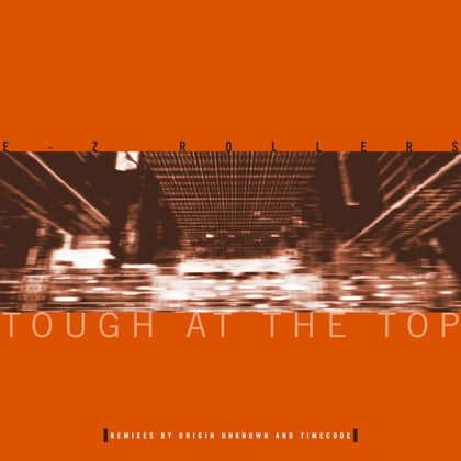 Tough at the Top (Origin Unknown Remix) / Tough at the Top (Timecode Remix VIP) album by E-Z Rollers - Drum and Bass Cover Art