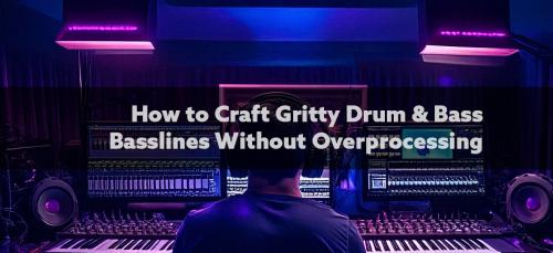 How to Craft Gritty Drum & Bass Basslines Without Overprocessing article image